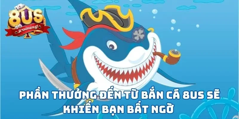 Phần thưởng đến từ bắn cá 8US sẽ khiến bạn bất ngờ
