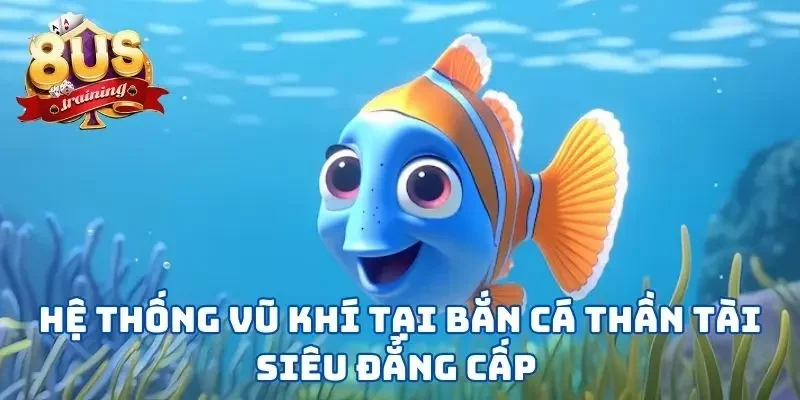 Hệ thống vũ khí tại bắn cá thần tài siêu đẳng cấp