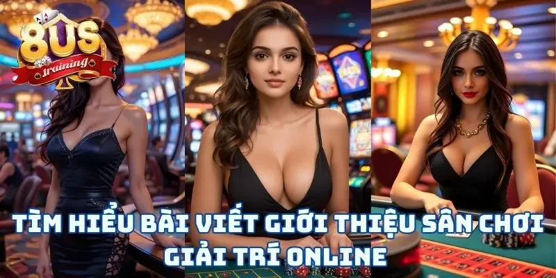 Tìm hiểu bài viết giới thiệu sân chơi giải trí online