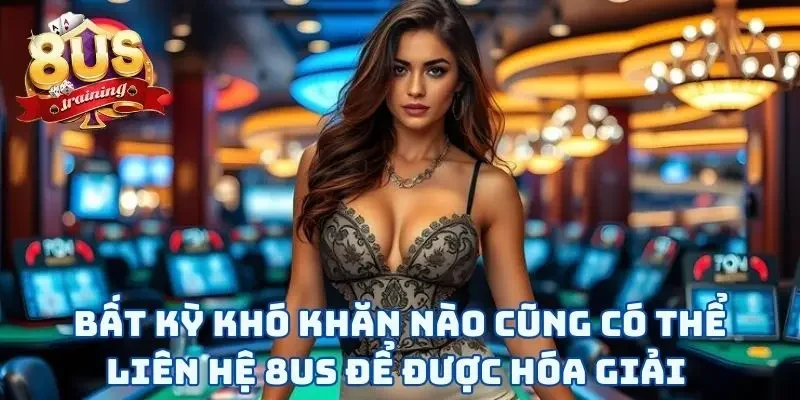 Bất kỳ khó khăn nào cũng có thể liên hệ 8US để được hóa giải