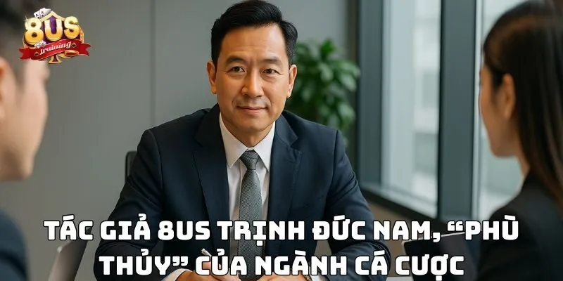 Tác Giả 8US 1 Tác giả 8US -Trịnh Đức Nam “phù thủy” của ngành cá cược