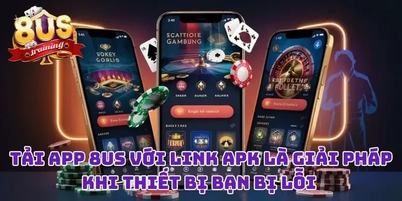 Tải app 8US với link APK là giải pháp khi thiết bị bạn bị lỗi