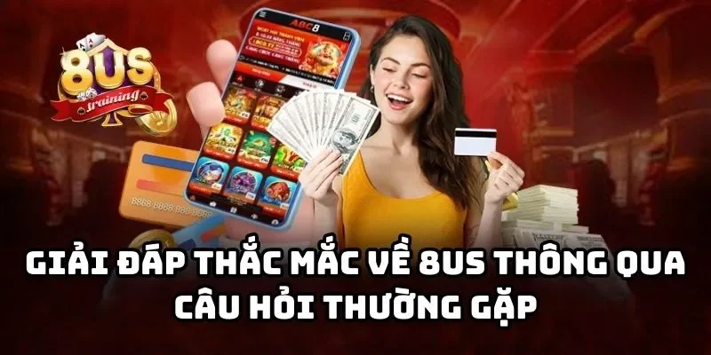 8US 27 Giải đáp thắc mắc về 8US thông qua câu hỏi thường gặp