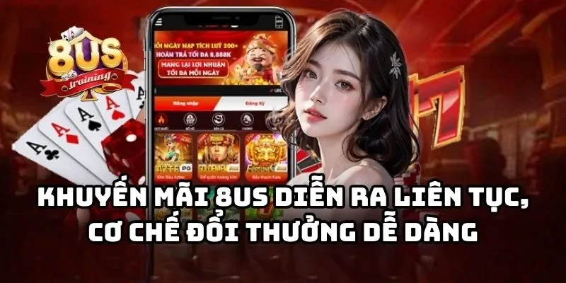 8US 25 Khuyến mãi 8US tip diễn ra liên tục, cơ chế đổi thưởng dễ dàng
